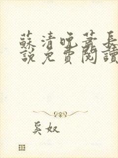 苏清晚萧长河小说免费阅读无弹窗