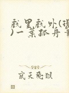 戏里戏外(现场)一叶孤舟笔趣阁全文