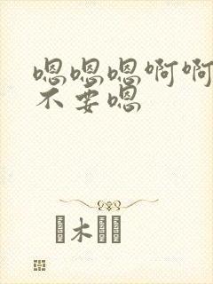 嗯嗯嗯啊啊啊啊不要嗯