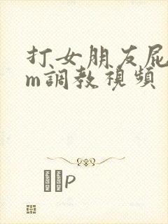 打女朋友屁股sm调教视频