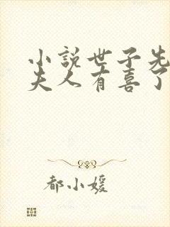 小说世子先别死夫人有喜了