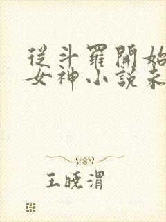 从斗罗开始俘获女神小说未删版全文