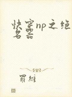 快穿np之绝世名器
