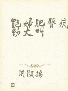 艳妇肥臀疯狂耸动大叫封面