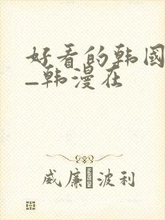 好看的韩国漫画_韩漫在