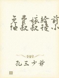 免费嫁给前男友他叔叔后小说