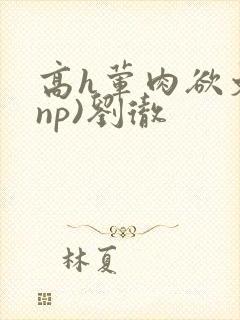 高h荤肉欲文(np)刘彻