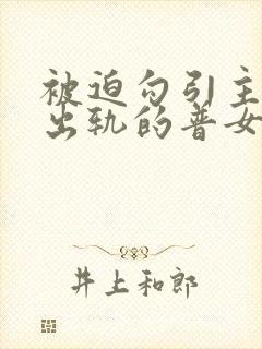 被迫勾引主角们出轨的普女(nph)