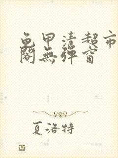 龟甲清超市笔趣阁无弹窗