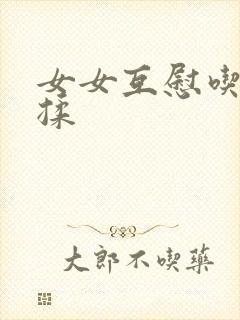 女女互慰吃奶互揉