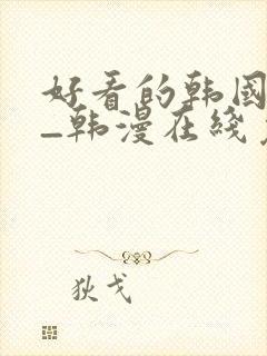 好看的韩国漫画_韩漫在线免费阅读