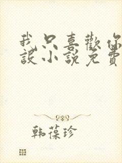 我只喜欢你的人设小说免费阅读无删减