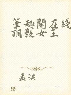 笔趣阁在线高h调教女王