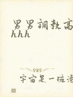 男男调教高干文hhh