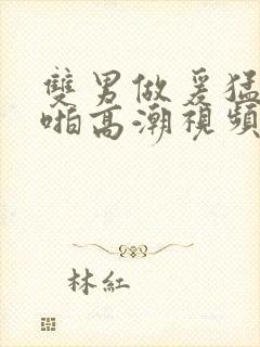 双男做爰猛烈啪啪高潮视频封面