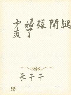 少妇张开腿让我爽了