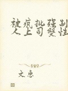 被疯批强制的美人上司双性