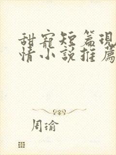 甜宠短篇现代言情小说推荐