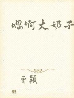 嗯啊大奶子好爽