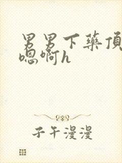 男男下药顶撞喘嗯啊h