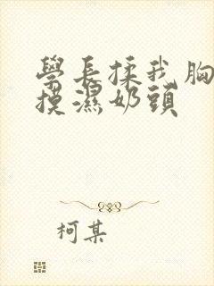 学长揉我胸啊嗯摸湿奶头