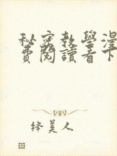 秘密教学漫画免费阅读看下拉式笔