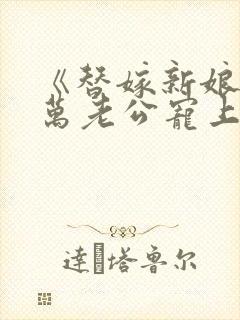 《替嫁新娘:亿万老公宠上天