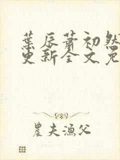 叶辰萧初然最新更新全文免费笔趣阁