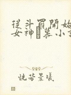 从斗罗开始俘获女神鞪慕小说完本免费阅读