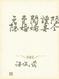 免费阅读陆总的隐婚娇妻全文