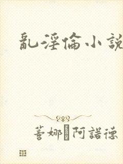 乱淫伦小说全集