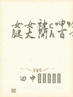 女女被c呻吟双腿大开h百合