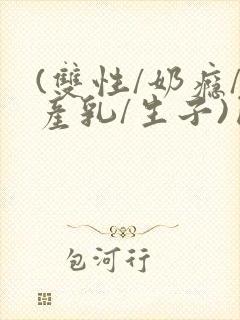 (双性/奶瘾/产乳/生子)囚