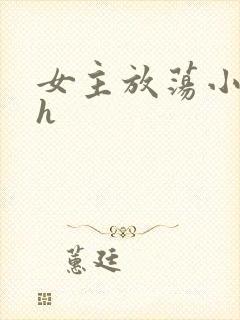 女主放荡小说高h