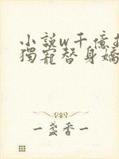 小说w千亿总裁独宠替身娇妻》