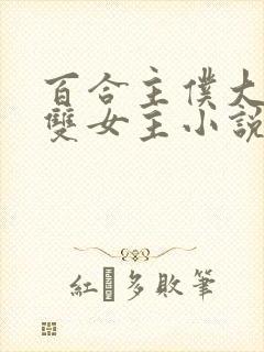 百合主仆大小姐双女主小说