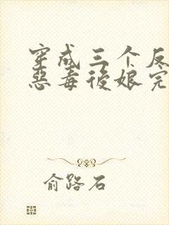 穿成三个反派的恶毒后娘完整版