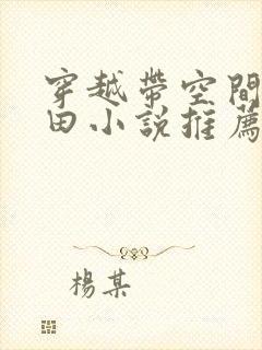 穿越带空间的种田小说推荐