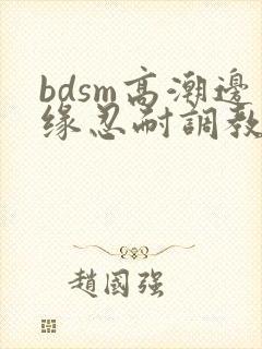 bdsm高潮边缘忍耐调教小说