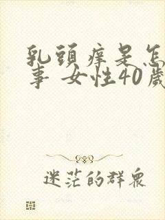 乳头痒是怎么回事 女性40岁左右