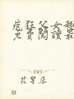 疯狂父女趣笔阁免费阅读最新章节