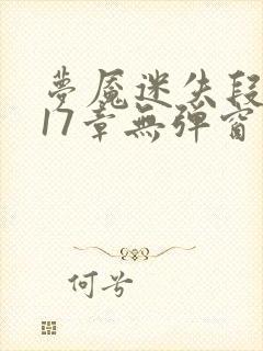 梦魇迷失段衍第17章无弹窗笔趣阁