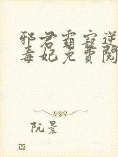 邪君霸宠逆天小毒妃免费阅读