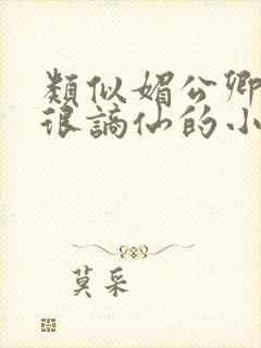 类似媚公卿男主很谪仙的小说