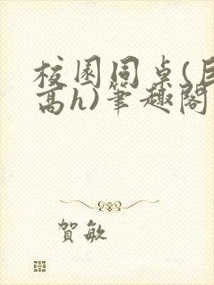 校园同桌(巨肉高h)笔趣阁封面