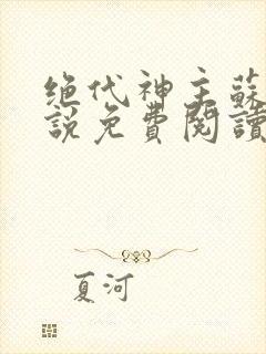 绝代神主苏莫小说免费阅读无弹窗