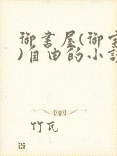 御书屋(御宅屋)自由的小说阅读网排行