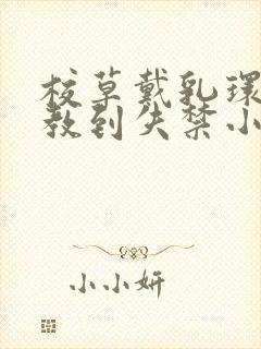 校草戴乳环被调教到失禁小说