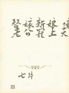 替嫁新娘 亿万老公宠上天全本