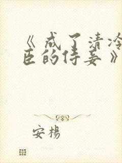 《 成了清冷权臣的侍妾 》